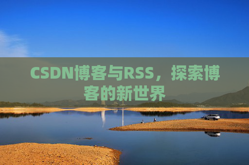 CSDN博客与RSS，探索博客的新世界